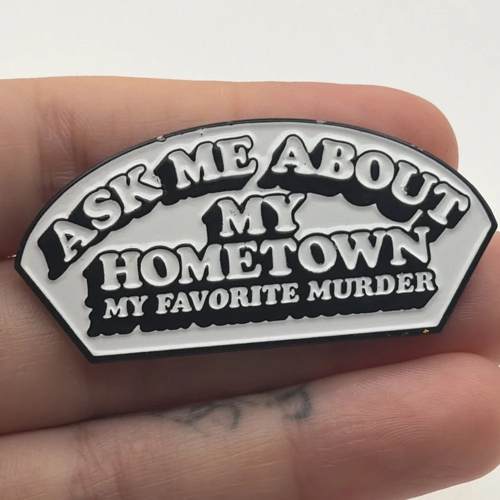 Ask Me About My Hometown My Favorite Murder Podcast Lapel Hat Pin